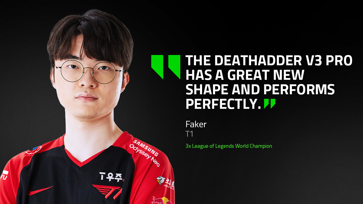 "The DeathAdder V3 Pro has a great New shape and performs perfectly." - Faker | T1 | 3x League of Legends World Champion