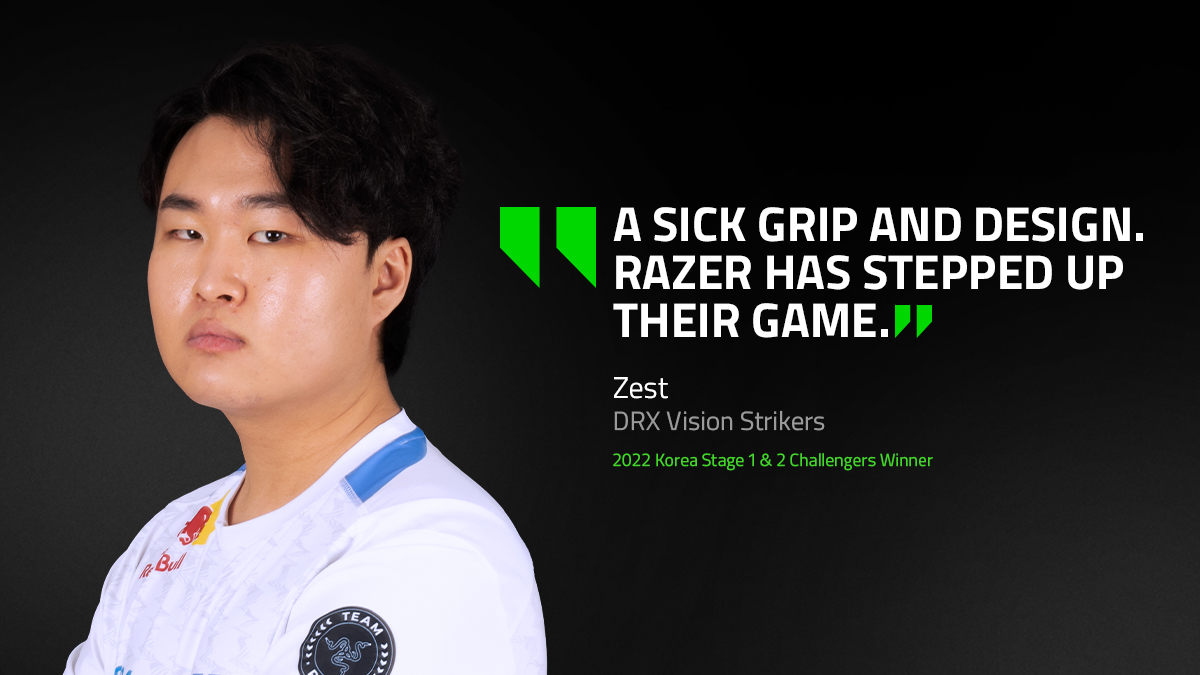 "A sick grip and design. Razer has stepped up their game." - Zest | DRX Vision Strikers | 2022 Korea Stage 1 & 2 Challengers Winner